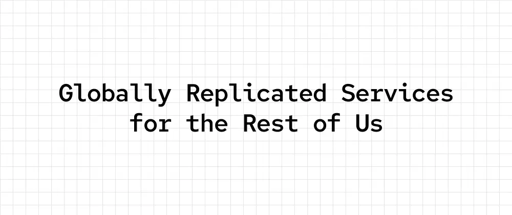 Globally Replicated Services for the Rest of Us